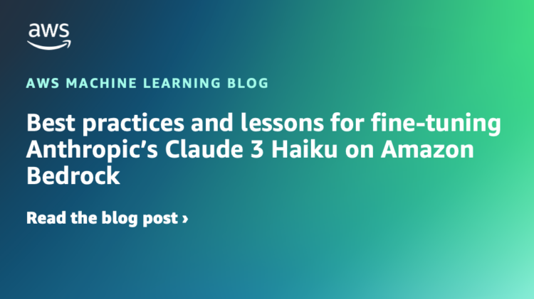 Greatest practices and classes for fine-tuning Anthropic’s Claude 3 Haiku on Amazon Bedrock